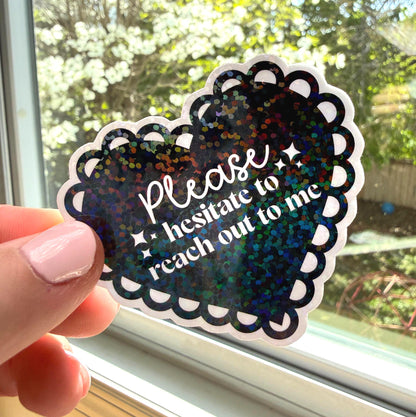 Please Hesitate to Reach Out to Me Sticker | Holographic Option