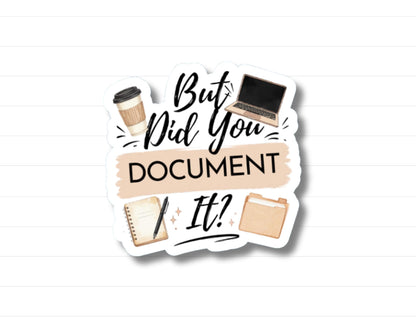 But Did You Document It Sticker